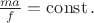 $\frac{ma}{f}=\operatorname{const}.$