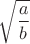 $\sqrt{\dfrac{a}{b}}$
