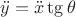 $\ddot{y}=\ddot{x}\tg{\theta}$