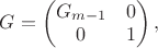 $G=\begin{pmatrix}G_{m-1}&0\\0&1\end{pmatrix},$