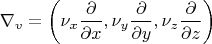 $$\nabla_v = \left ( \nu_x \frac{\partial}{\partial x}, \nu_y \frac{\partial}{\partial y}, \nu_z \frac{\partial}{\partial z} \right)$$