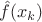 $\hat{f}(x_k)$