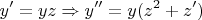 \[y' = yz \Rightarrow y'' = y(z^2  + z')\]