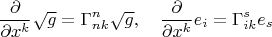 $$\frac{\partial}{\partial x^k}\sqrt g=\Gamma^n_{nk}\sqrt g,\quad \frac{\partial}{\partial x^k}e_i=\Gamma^s_{ik}e_s$$