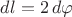 $dl=2\,d\varphi$