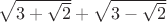 $\sqrt{3+\sqrt{2}}+\sqrt{3-\sqrt{2}}$