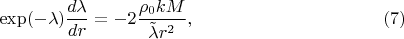 $$
\exp(-\lambda)\frac{d\lambda}{dr}=-2\frac{\rho_0{kM}}
{\tilde \lambda{r}^2}, 
\eqno( 7)
$$
