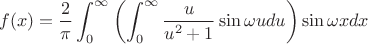 $$f(x)=\frac{2}{\pi} \int_{0}^{\infty} \left(\int_{0}^{ \infty} \frac{u}{u^2+1} \sin \omega u du \right)\sin \omega x dx$$
