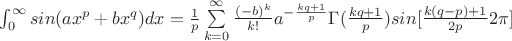 $\int_{0}^{\infty}sin(ax^p + bx^q)dx=\frac{1}{p}\sum\limits_{k=0}^{\infty} \frac{(-b)^k}{k!}a^{- \frac{kq+1}{p}}\Gamma(\frac{kq+1}{p}) sin[\frac{k(q-p)+1}{2p}2 \pi]$