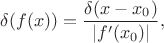$\delta(f(x))=\dfrac{\delta(x-x_0)}{|f'(x_0)|},$
