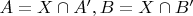 $A = X \cap A', B = X \cap B'$