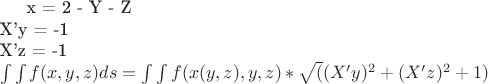 x = 2 - Y - Z \\
X'y = -1 \\
X'z = -1 \\
\int \int f(x,y,z) ds = \int \int f (x(y,z), y, z) * \sqrt ( (X'y)^2 + (X'z)^2  + 1)