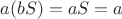 $a(bS)=aS=a$