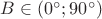 $B\in(0^{\circ};90^{\circ})$