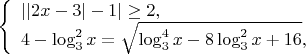 $\left\{ \begin{array}{l} ||2x-3|-1| \ge 2,\\ 4 - \log_3^2x = \sqrt {\log_3^4x - 8\log_3^2x + 16},\end {array} \right.$