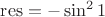 $\operatorname{res}=-\sin^2 1$