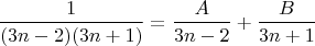$$\frac{1}{(3n-2)(3n+1)}=\frac{A}{3n-2}+\frac{B}{3n+1}$$