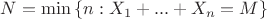 $N = \min\limits_{}\left\lbrace n: X_1+...+X_n=M\right\rbrace$
