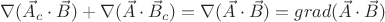 $\nabla(\vec A_c \cdot \vec B)+\nabla(\vec A \cdot \vec B_c)=\nabla(\vec A \cdot \vec B)=grad (\vec A \cdot \vec B)$
