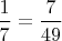 $\dfrac{1}{7}=\dfrac{7}{49}$