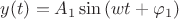 $y(t)=A_{1}\sin{(wt+\varphi_{1})}$