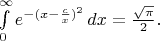 $\int\limits_0^{\infty} e^{-(x - \frac cx)^2}\, dx = \frac {\sqrt\pi}2.$