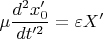 $$\mu \frac{{d^2 x'_0 }}{{dt'^2 }} = \varepsilon X'$$