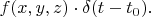 $f(x,y,z)\cdot\delta(t-t_0).$