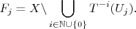 $$F_j=X\backslash\bigcup_{i\in\mathbb{N}\cup\{0\}} T^{-i}(U_j).$$