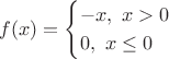 $$f(x)=\begin{cases}-x,~x>0\\0,~x\le 0\end{cases}$$
