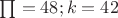 $\textstyle\prod = 48; k = 42 $