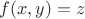 $f(x,y)=z$