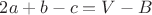 $2a+b-c=V-B$ $2a+b-c=V-B$
