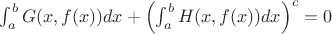 $\int_{a}^{b}G(x,f(x))dx + \left ( \int_{a}^{b}H(x,f(x))dx \right ) ^c = 0$ $\int_{a}^{b}G(x,f(x))dx + \left ( \int_{a}^{b}H(x,f(x))dx \right ) ^c = 0$
