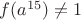 $f(a^{15})\ne 1$