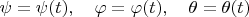 $\psi=\psi(t),\quad \varphi=\varphi(t),\quad \theta=\theta(t)$