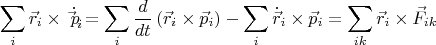$$
\sum_i \vec{r}_i \times \dot{\vec{p}_i}=\sum_i \frac{d}{dt}\left(\vec{r}_i \times \vec{p}_i \right) -\sum_i \dot{\vec{r}}_i\times \vec{p}_i= \sum_{ik} \vec{r}_i \times \vec{F}_{ik}
$$