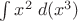 $\int x^2\;d(x^3)$