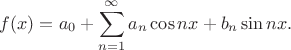 $$
f(x) = a_0 + \sum\limits_{n=1}^\infty a_n\cos{nx}+b_n\sin{nx}.
$$ $$
f(x) = a_0 + \sum\limits_{n=1}^\infty a_n\cos{nx}+b_n\sin{nx}.
$$