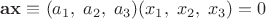 $\mathbf{a x} \equiv (a_1,\;a_2,\;a_3)(x_1,\;x_2,\;x_3) = 0$