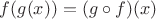 $f(g(x)) = (g \circ f)(x)$