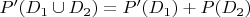 $P'(D_1 \cup D_2)=P'(D_1)+P(D_2)$