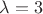 ${\lambda}=3$