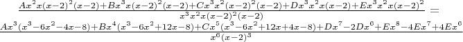 $\frac{Ax^2x(x-2)^2(x-2)+Bx^3x(x-2)^2(x-2)+Cx^3x^2(x-2)^2(x-2)+Dx^3x^2x(x-2)+Ex^3x^2x(x-2)^2}{x^3x^2x(x-2)^2(x-2)}= \frac {Ax^3(x^3-6x^2-4x-8)+Bx^4(x^3-6x^2+12x-8)+Cx^5(x^3-6x^2+12x+4x-8)+Dx^7-2Dx^6+Ex^8-4Ex^7+4Ex^6}{x^6(x-2)^3}$