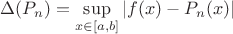 $\Delta(P_n) = \sup\limits_{x\in[a,b]}\left\lvert f(x)-P_n(x)\right\rvert$