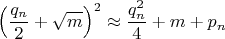 $$\left(\frac{q_n}{2}+\sqrt{m}\right)^2\approx \frac{q_n^2}{4}+m+p_n$$