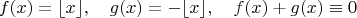 $$f(x)=\lfloor x \rfloor,\quad g(x)=-\lfloor x \rfloor,\quad f(x)+g(x)\equiv 0$$