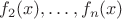 $f_2(x),\ldots, f_n(x)$