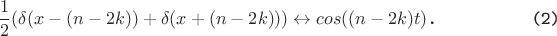 $$\frac 1 2 (\delta(x-(n-2k))+\delta(x+(n-2k)))\leftrightarrow cos((n-2k)t)\verb
