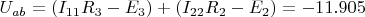$U_{ab}=(I_{11} R_3 - E_3) + (I_{22} R_2 - E_2) = -11.905$